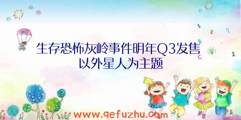 生存恐怖灰岭事件明年Q3发售